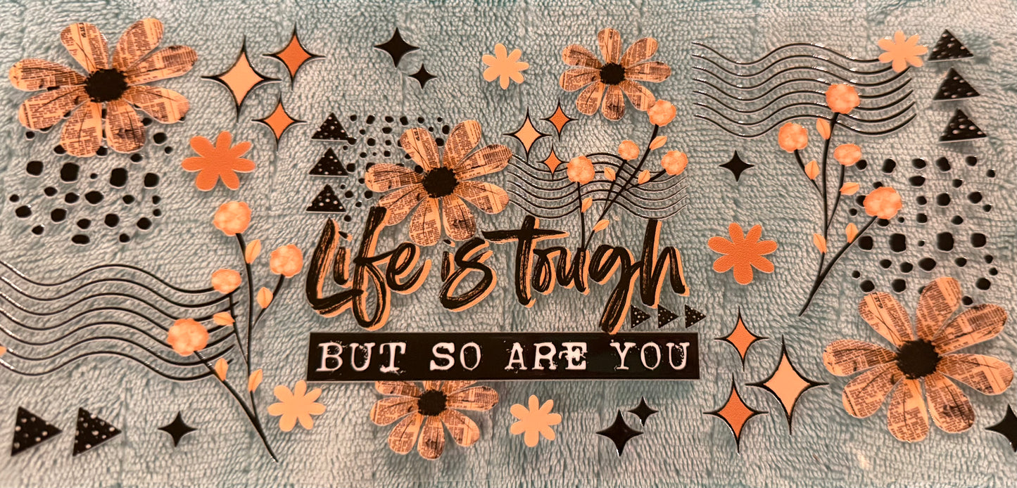Life is tough, but so are you