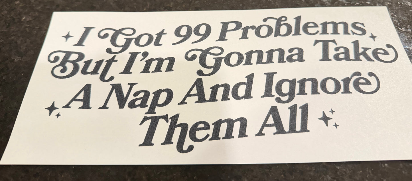 I got 99 problems, but I’m gonna nap and ignore them all 