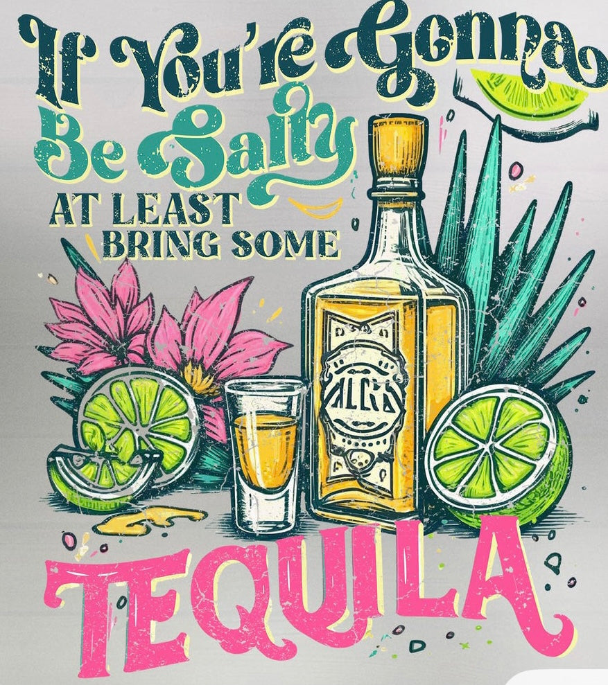 If you’re gonna be salty, at least bring some tequila 