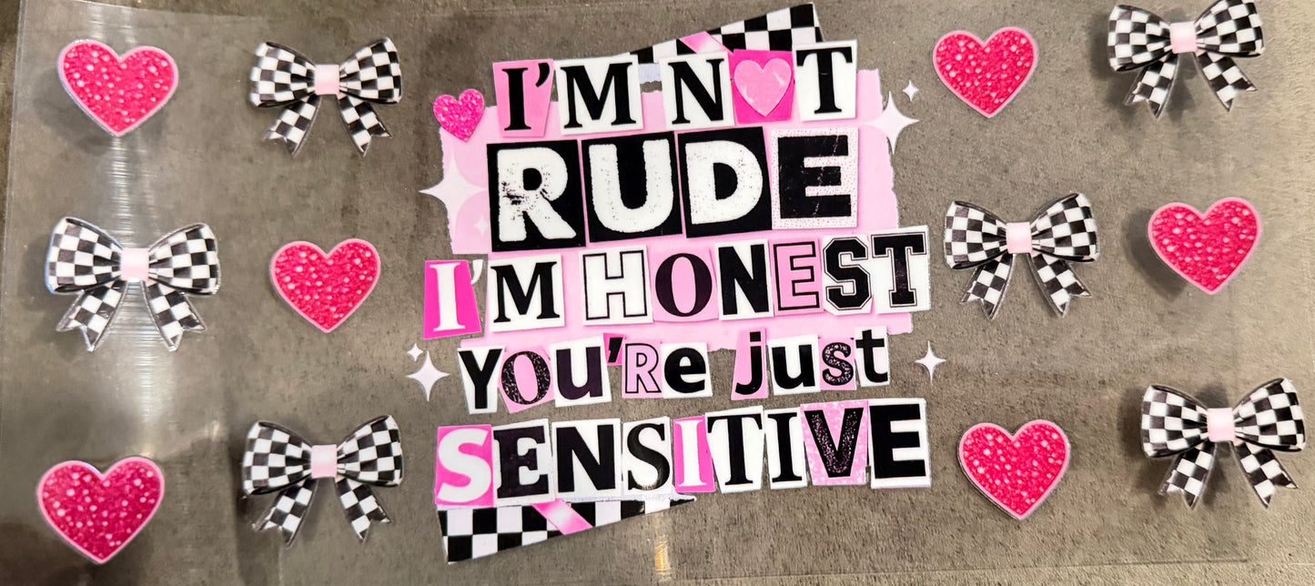 I’m not rude I’m honest you’re just sensitive
