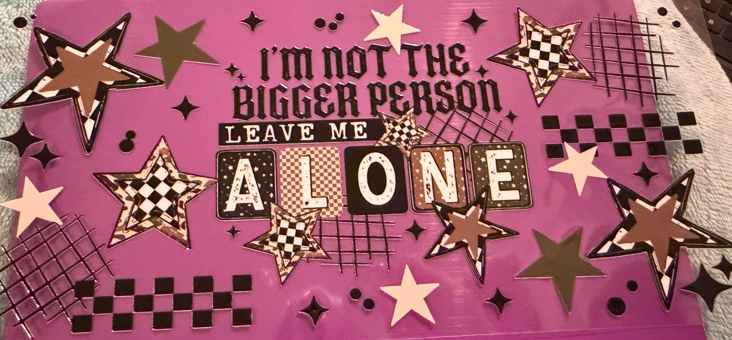 I’m not the bigger person leave me alone