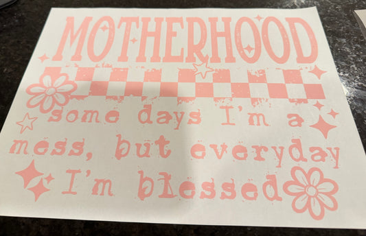 Motherhood some days I’m a mess but everyday I’m blessed.