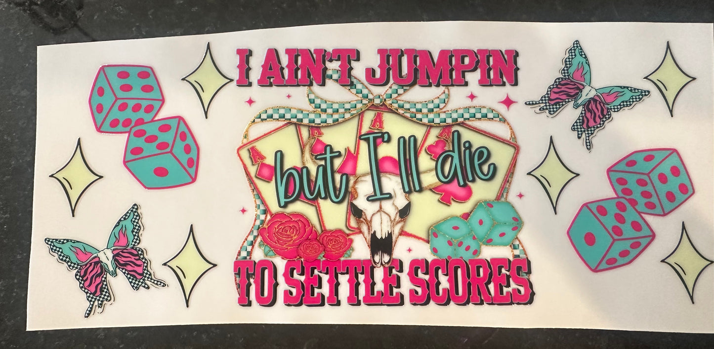 I ain’t jumpin but I’ll die to settle scores