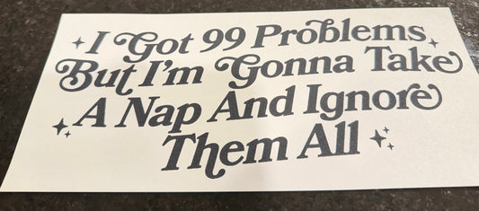 I got 99 problems, but I’m gonna nap and ignore them all ￼