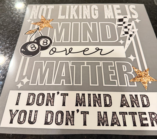 Not liking me is mind over matter I don’t mind and you don’t matter ￼