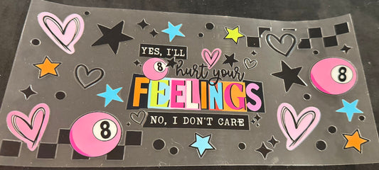 Yes, I’ll hurt your feelings. No, I don’t care.