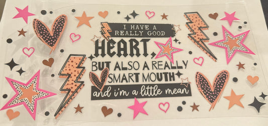 Ive got a really good heart but also a really smart mouth and I’m a little mean