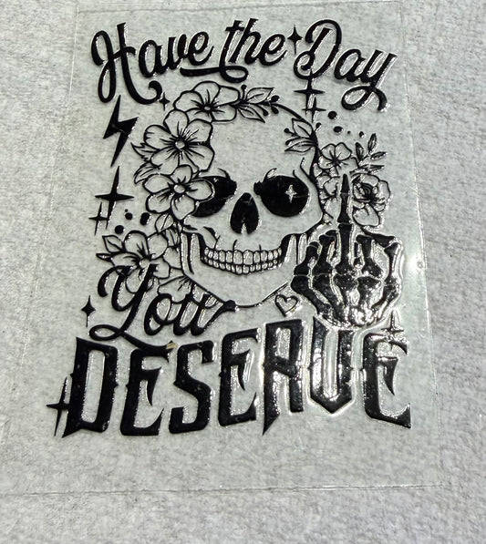 Have the day you deserve decal