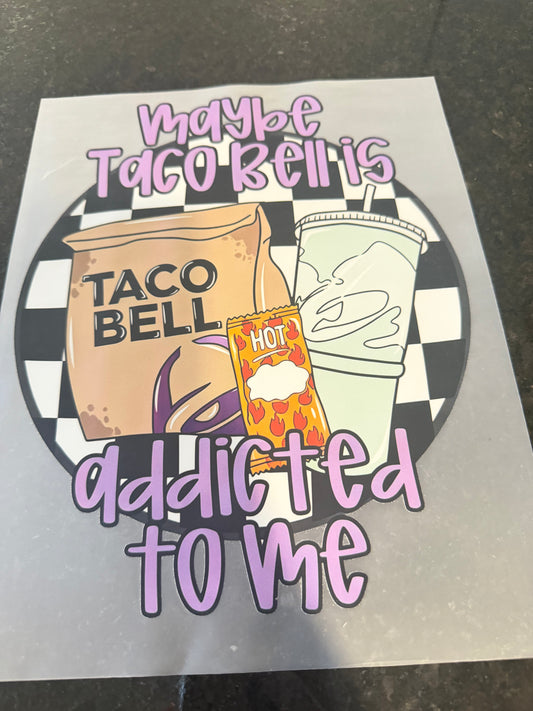 Maybe Taco Bell is addicted to me