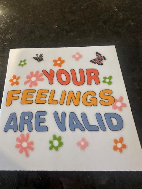 Your feelings are valid