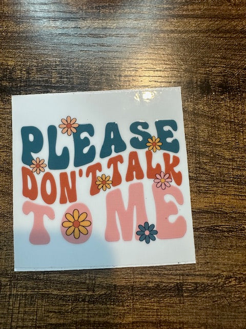 Please dont talk to me