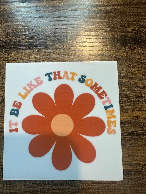 It be like that sometimes